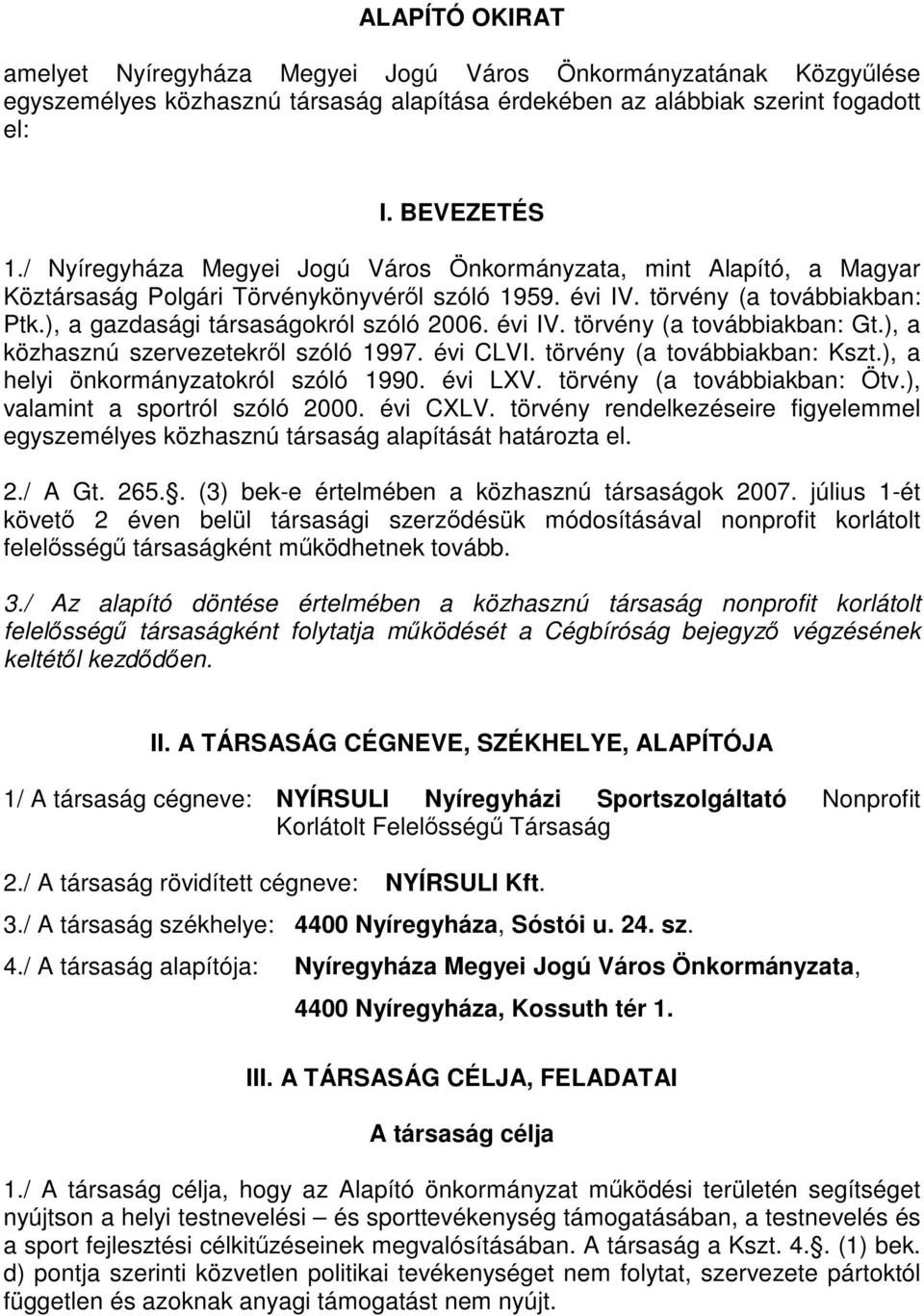 évi IV. törvény (a továbbiakban: Gt.), a közhasznú szervezetekről szóló 1997. évi CLVI. törvény (a továbbiakban: Kszt.), a helyi önkormányzatokról szóló 1990. évi LXV. törvény (a továbbiakban: Ötv.