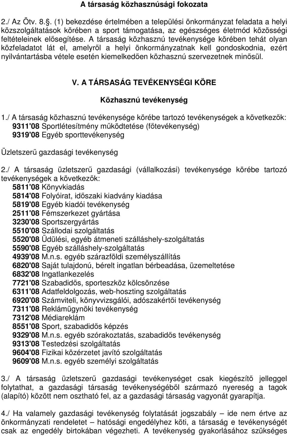 A társaság közhasznú tevékenysége körében tehát olyan közfeladatot lát el, amelyről a helyi önkormányzatnak kell gondoskodnia, ezért nyilvántartásba vétele esetén kiemelkedően közhasznú szervezetnek