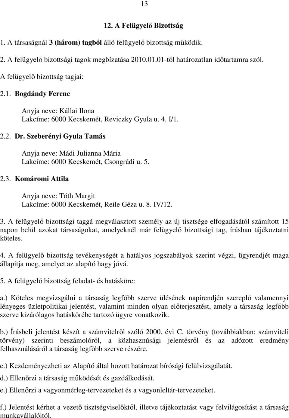 Szeberényi Gyula Tamás Anyja neve: Mádi Julianna Mária Lakcíme: 6000 Kecskemét, Csongrádi u. 5. 2.3. Komáromi Attila Anyja neve: Tóth Margit Lakcíme: 6000 Kecskemét, Reile Géza u. 8. IV/12. 3.