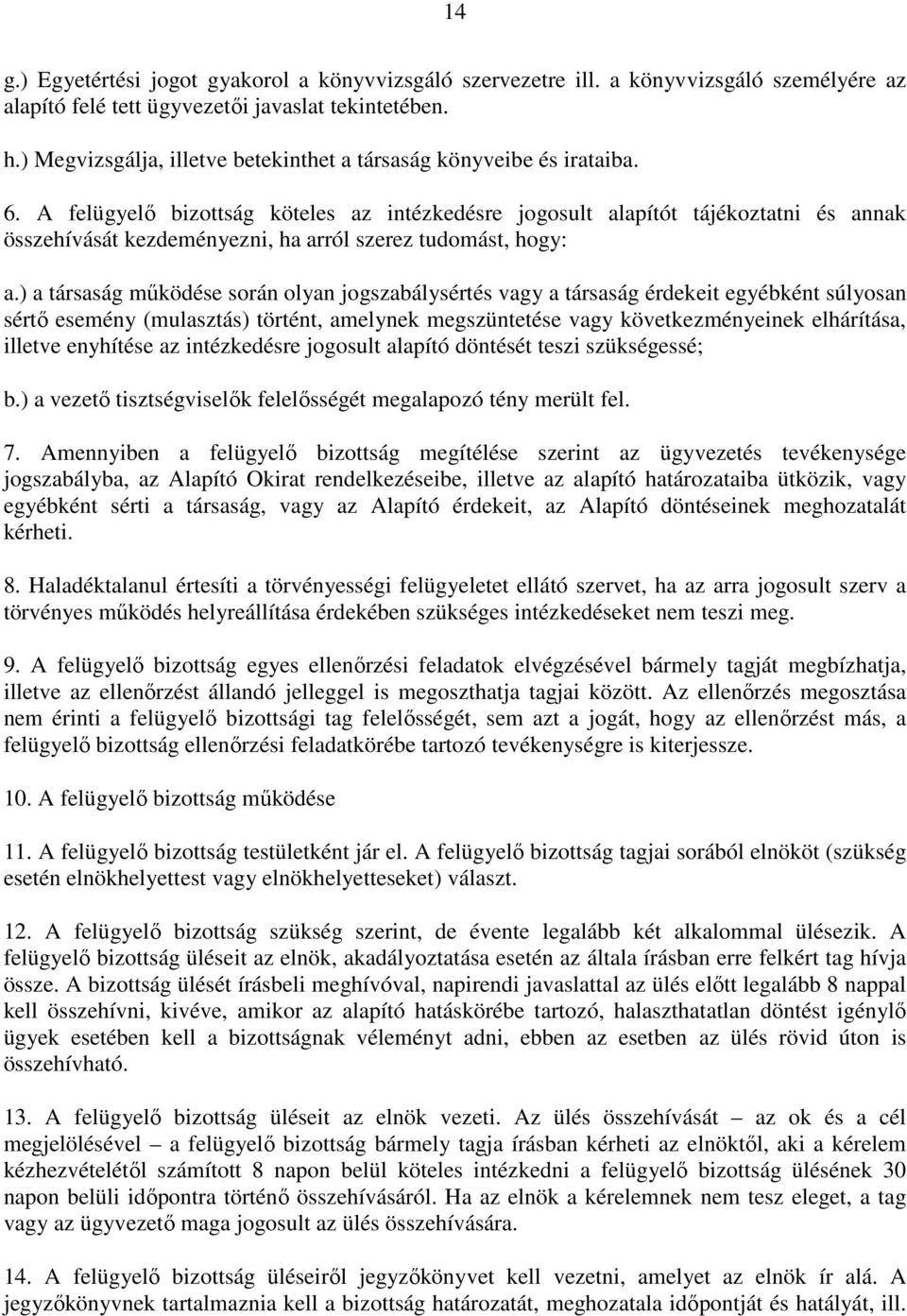 A felügyelı bizottság köteles az intézkedésre jogosult alapítót tájékoztatni és annak összehívását kezdeményezni, ha arról szerez tudomást, hogy: a.