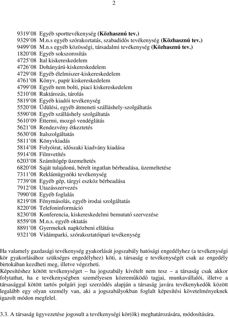 piaci kiskereskedelem 5210 08 Raktározás, tárolás 5819 08 Egyéb kiadói tevékenység 5520 08 Üdülési, egyéb átmeneti szálláshely-szolgáltatás 5590 08 Egyéb szálláshely szolgáltatás 5610 09 Éttermi,