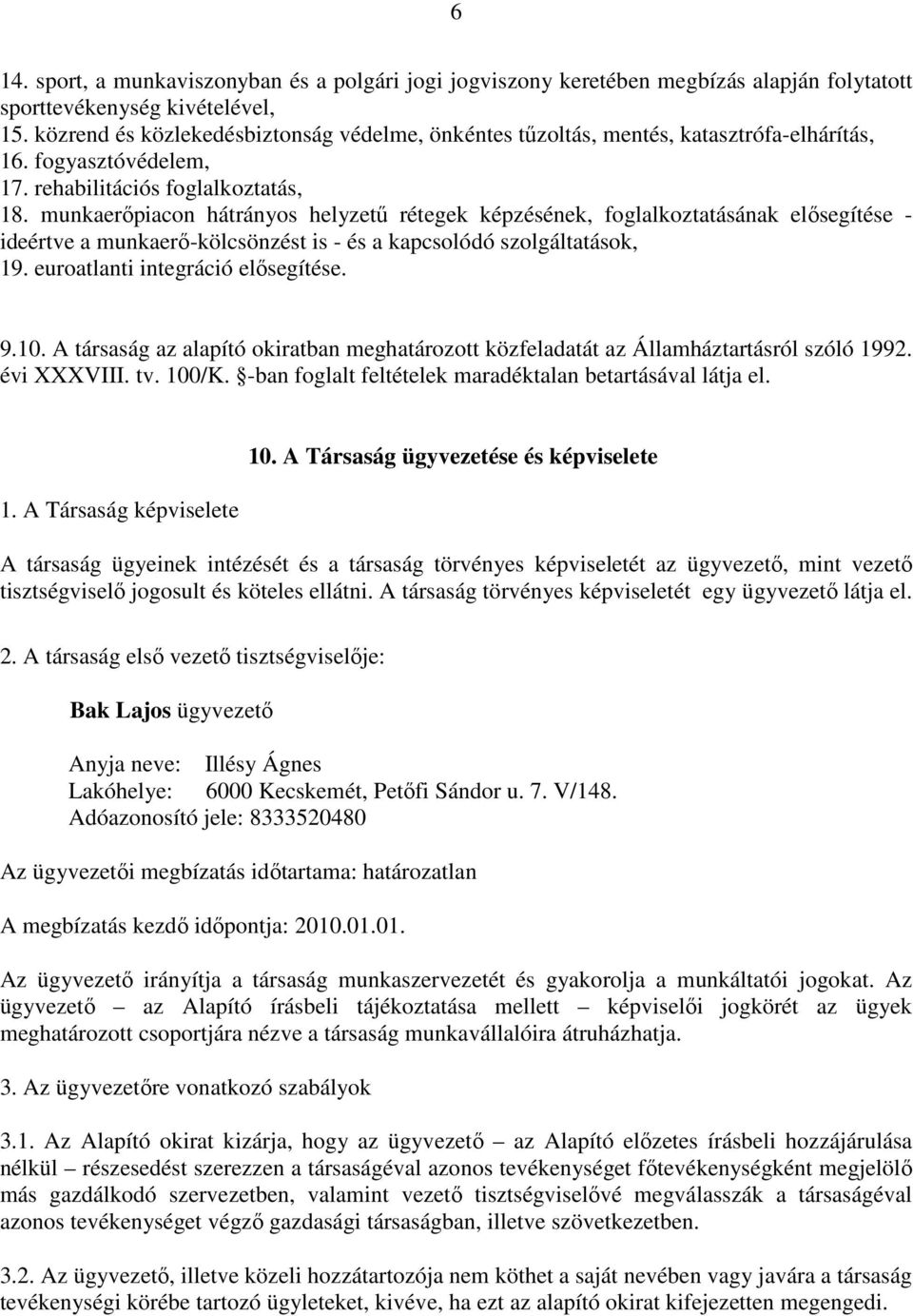 munkaerıpiacon hátrányos helyzető rétegek képzésének, foglalkoztatásának elısegítése - ideértve a munkaerı-kölcsönzést is - és a kapcsolódó szolgáltatások, 19. euroatlanti integráció elısegítése. 9.