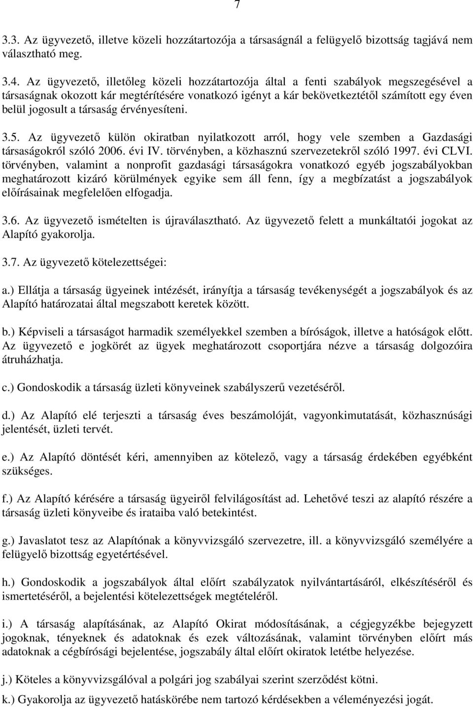 társaság érvényesíteni. 3.5. Az ügyvezetı külön okiratban nyilatkozott arról, hogy vele szemben a Gazdasági társaságokról szóló 2006. évi IV. törvényben, a közhasznú szervezetekrıl szóló 1997.