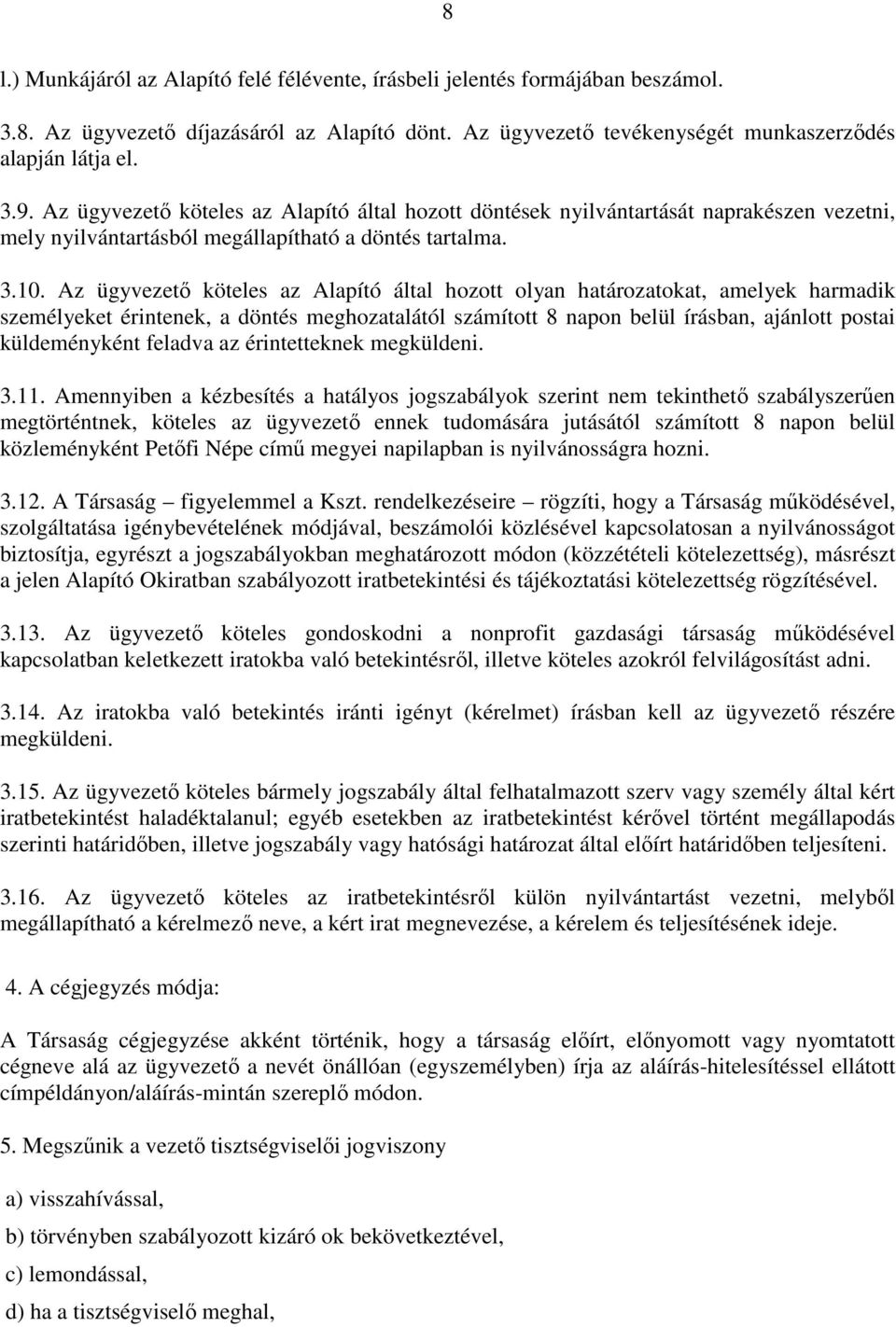 Az ügyvezetı köteles az Alapító által hozott olyan határozatokat, amelyek harmadik személyeket érintenek, a döntés meghozatalától számított 8 napon belül írásban, ajánlott postai küldeményként