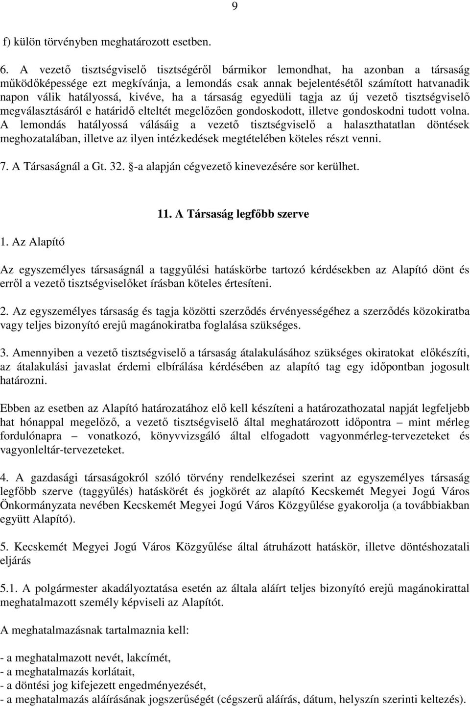 kivéve, ha a társaság egyedüli tagja az új vezetı tisztségviselı megválasztásáról e határidı elteltét megelızıen gondoskodott, illetve gondoskodni tudott volna.