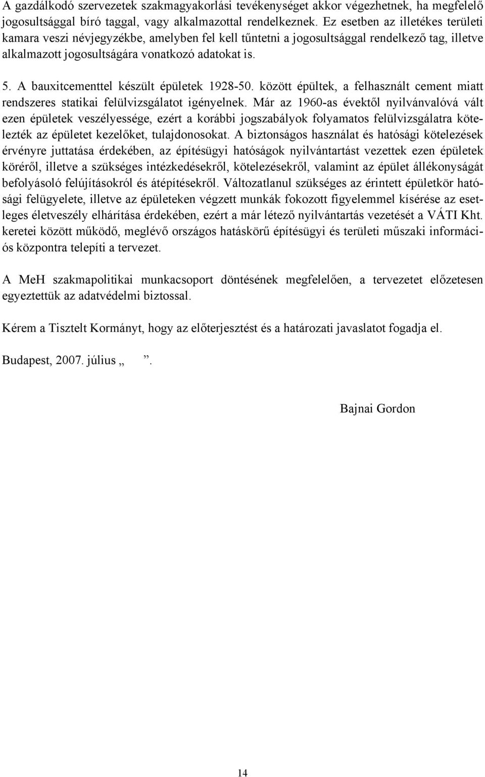 A bauxitcementtel készült épületek 1928-50. között épültek, a felhasznált cement miatt rendszeres statikai felülvizsgálatot igényelnek.