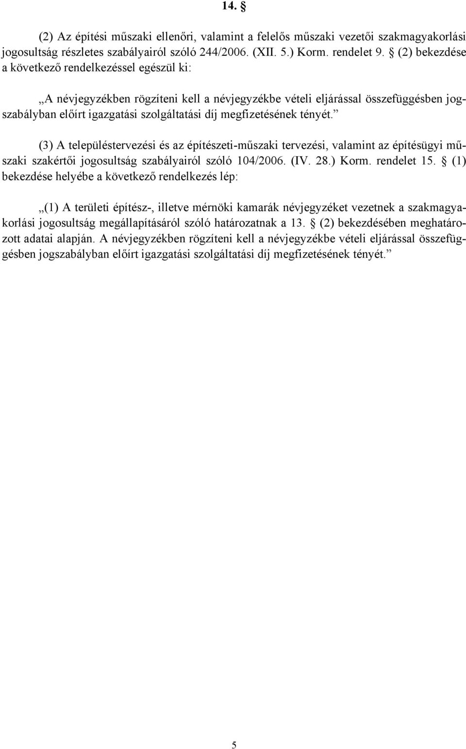 tényét. (3) A településtervezési és az építészeti-műszaki tervezési, valamint az építésügyi műszaki szakértői jogosultság szabályairól szóló 104/2006. (IV. 28.) Korm. rendelet 15.