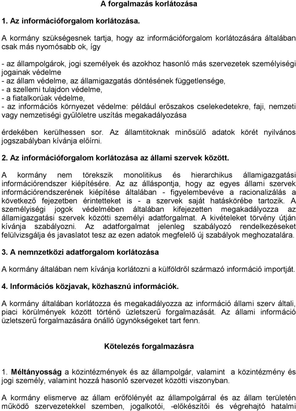 szervezetek személyiségi jogainak védelme - az állam védelme, az államigazgatás döntésének függetlensége, - a szellemi tulajdon védelme, - a fiatalkorúak védelme, - az információs környezet védelme: