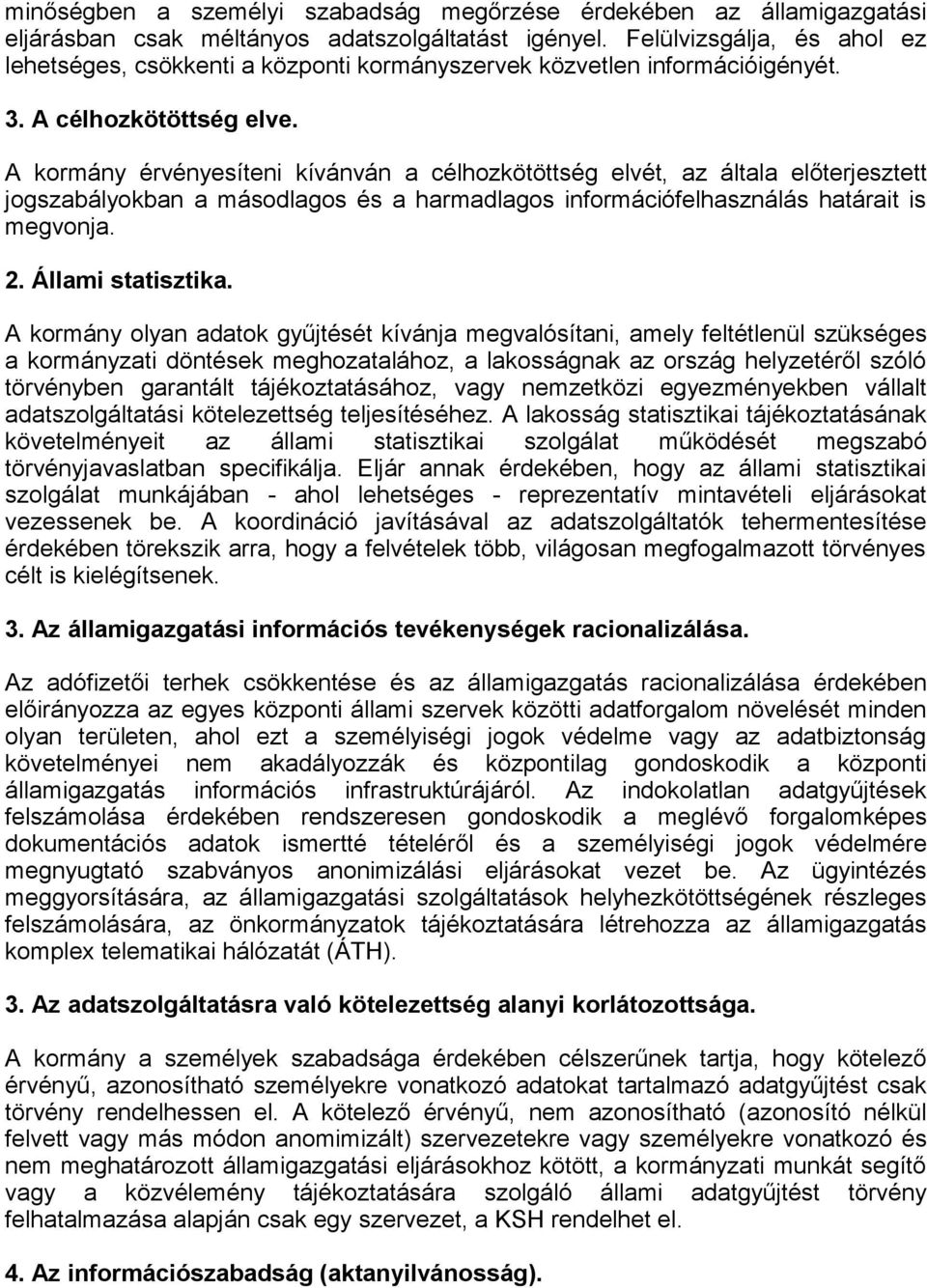 A kormány érvényesíteni kívánván a célhozkötöttség elvét, az általa előterjesztett jogszabályokban a másodlagos és a harmadlagos információfelhasználás határait is megvonja. 2. Állami statisztika.