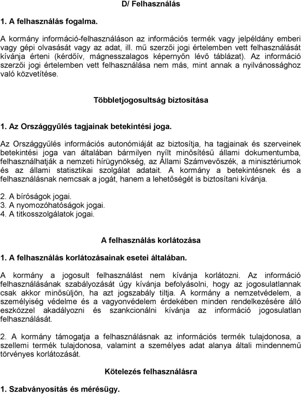 Az információ szerzői jogi értelemben vett felhasználása nem más, mint annak a nyilvánossághoz való közvetítése. Többletjogosultság biztosítása 1. Az Országgyűlés tagjainak betekintési joga.