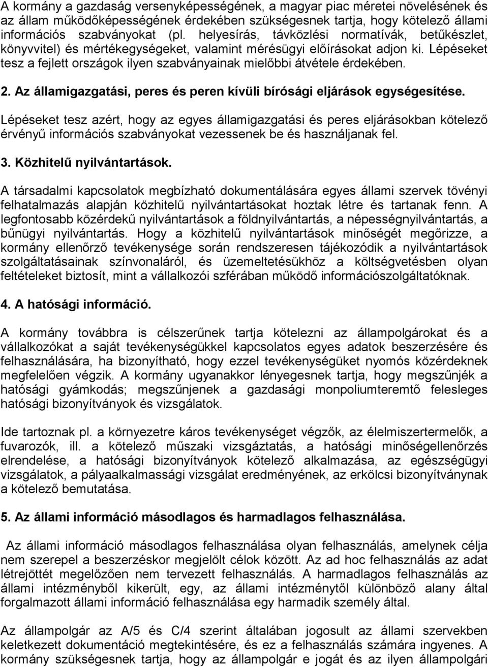 Lépéseket tesz a fejlett országok ilyen szabványainak mielőbbi átvétele érdekében. 2. Az államigazgatási, peres és peren kívüli bírósági eljárások egységesítése.