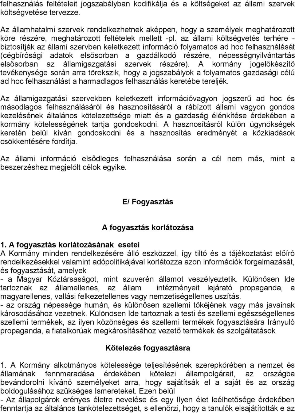 az állami költségvetés terhére - biztosítják az állami szervben keletkezett információ folyamatos ad hoc felhasználását (cégbírósági adatok elsősorban a gazdálkodó részére, népességnyilvántartás