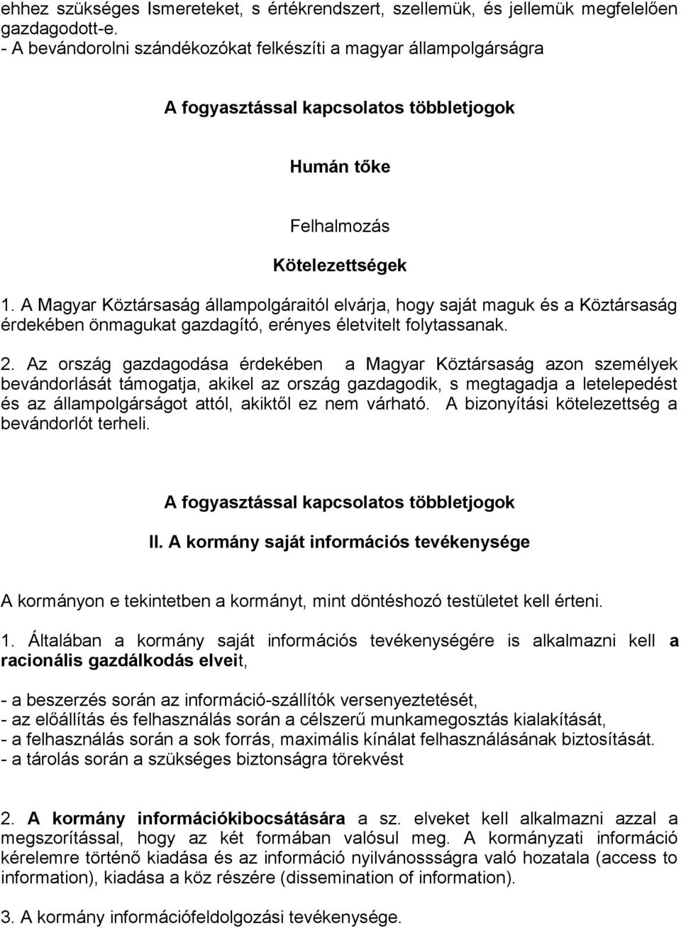 A Magyar Köztársaság állampolgáraitól elvárja, hogy saját maguk és a Köztársaság érdekében önmagukat gazdagító, erényes életvitelt folytassanak. 2.