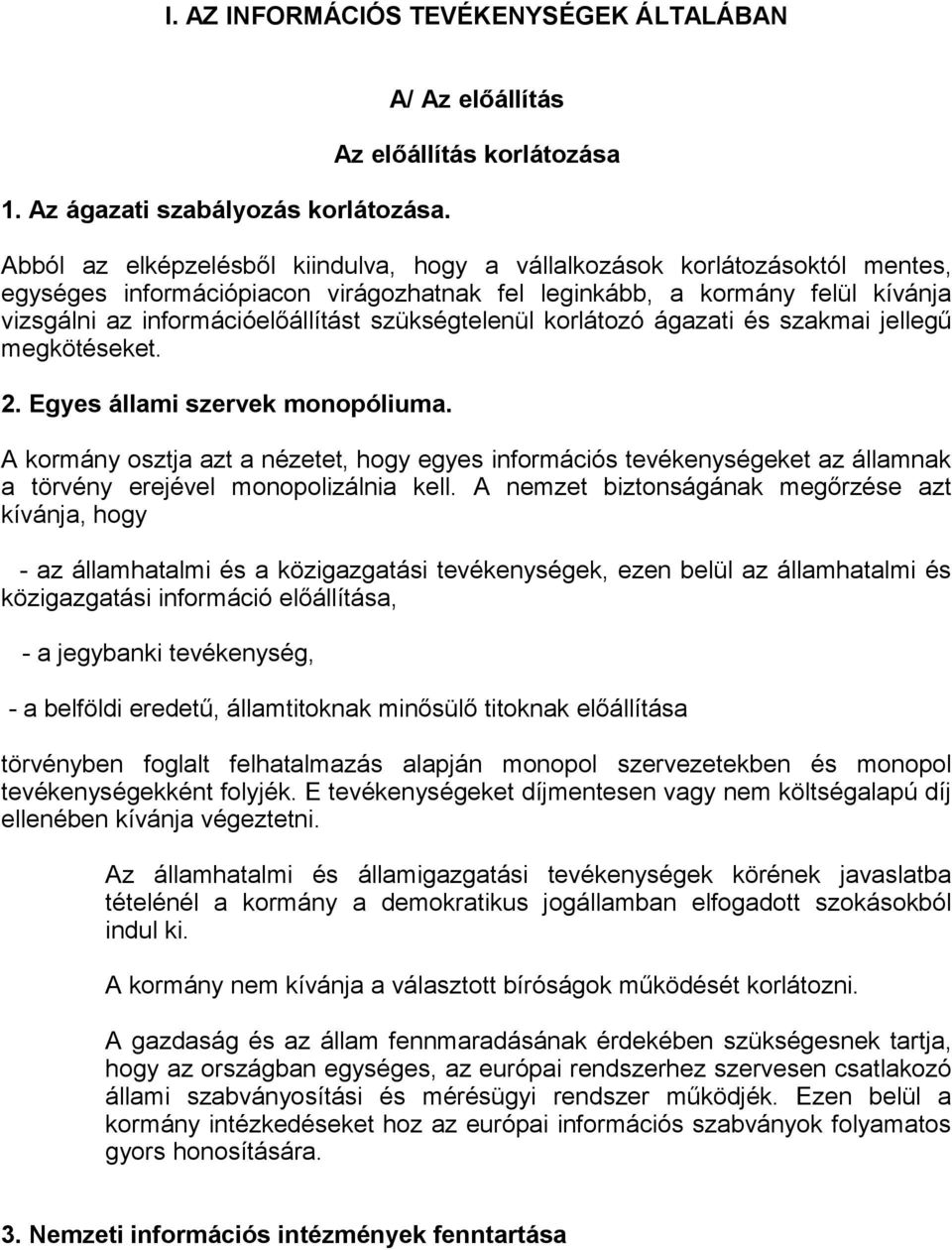 kívánja vizsgálni az információelőállítást szükségtelenül korlátozó ágazati és szakmai jellegű megkötéseket. 2. Egyes állami szervek monopóliuma.