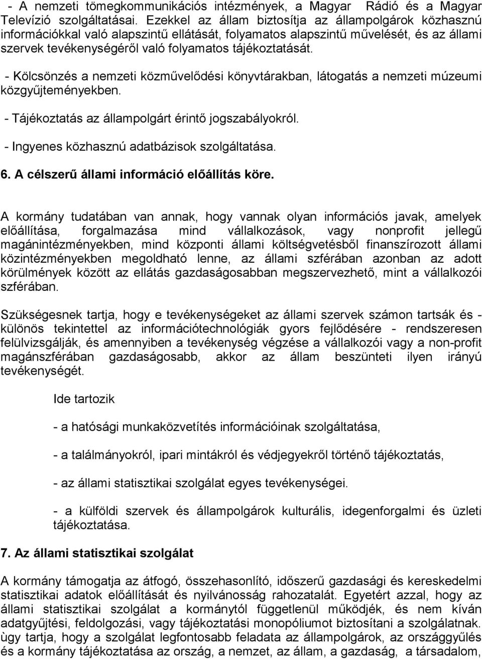 - Kölcsönzés a nemzeti közművelődési könyvtárakban, látogatás a nemzeti múzeumi közgyűjteményekben. - Tájékoztatás az állampolgárt érintő jogszabályokról.