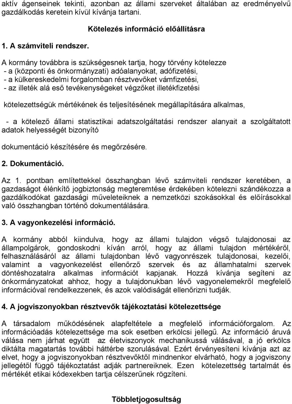 résztvevőket vámfizetési, - az illeték alá eső tevékenységeket végzőket illetékfizetési kötelezettségük mértékének és teljesítésének megállapítására alkalmas, - a kötelező állami statisztikai