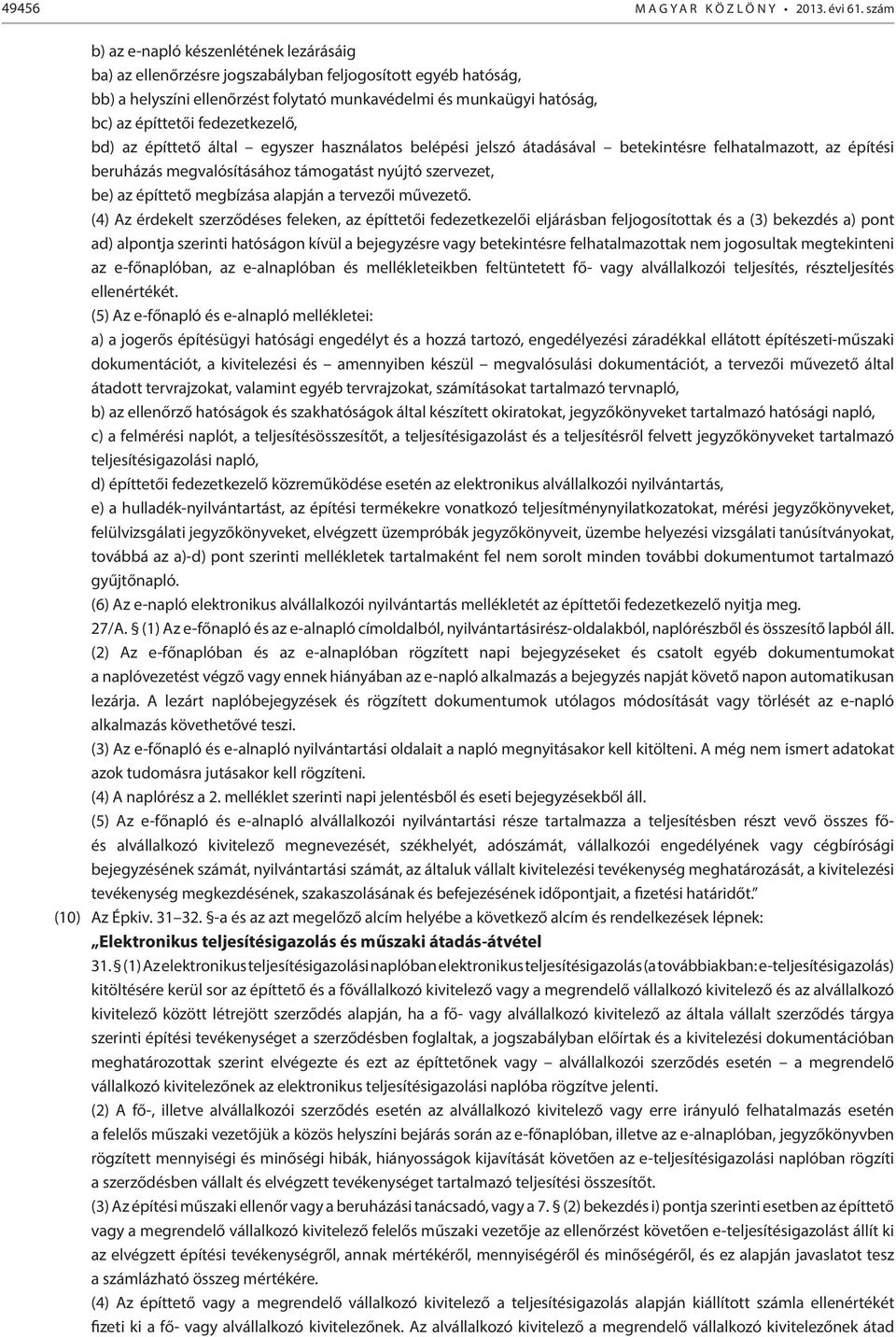 fedezetkezelő, bd) az építtető által egyszer használatos belépési jelszó átadásával betekintésre felhatalmazott, az építési beruházás megvalósításához támogatást nyújtó szervezet, be) az építtető