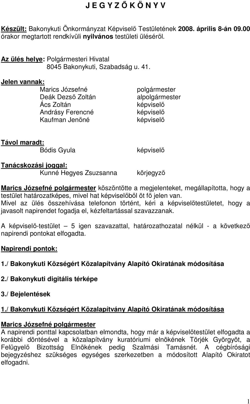 Jelen vannak: Marics Józsefné Deák Dezsı Zoltán Ács Zoltán Andrásy Ferencné Kaufman Jenıné polgármester alpolgármester Távol maradt: Bódis Gyula Tanácskozási joggal: Kunné Hegyes Zsuzsanna körjegyzı