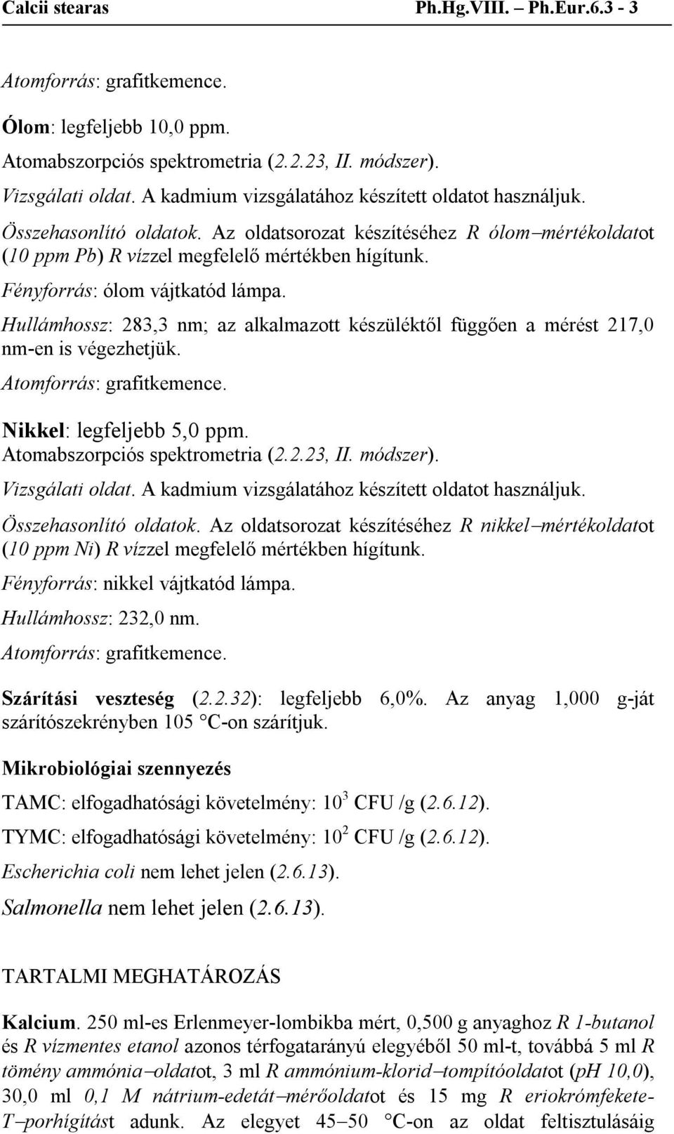 Hullámhossz: 283,3 nm; az alkalmazott készüléktől függően a mérést 217,0 nm-en is végezhetjük. Nikkel: legfeljebb 5,0 ppm. Vizsgálati oldat. A kadmium vizsgálatához készített oldatot használjuk.