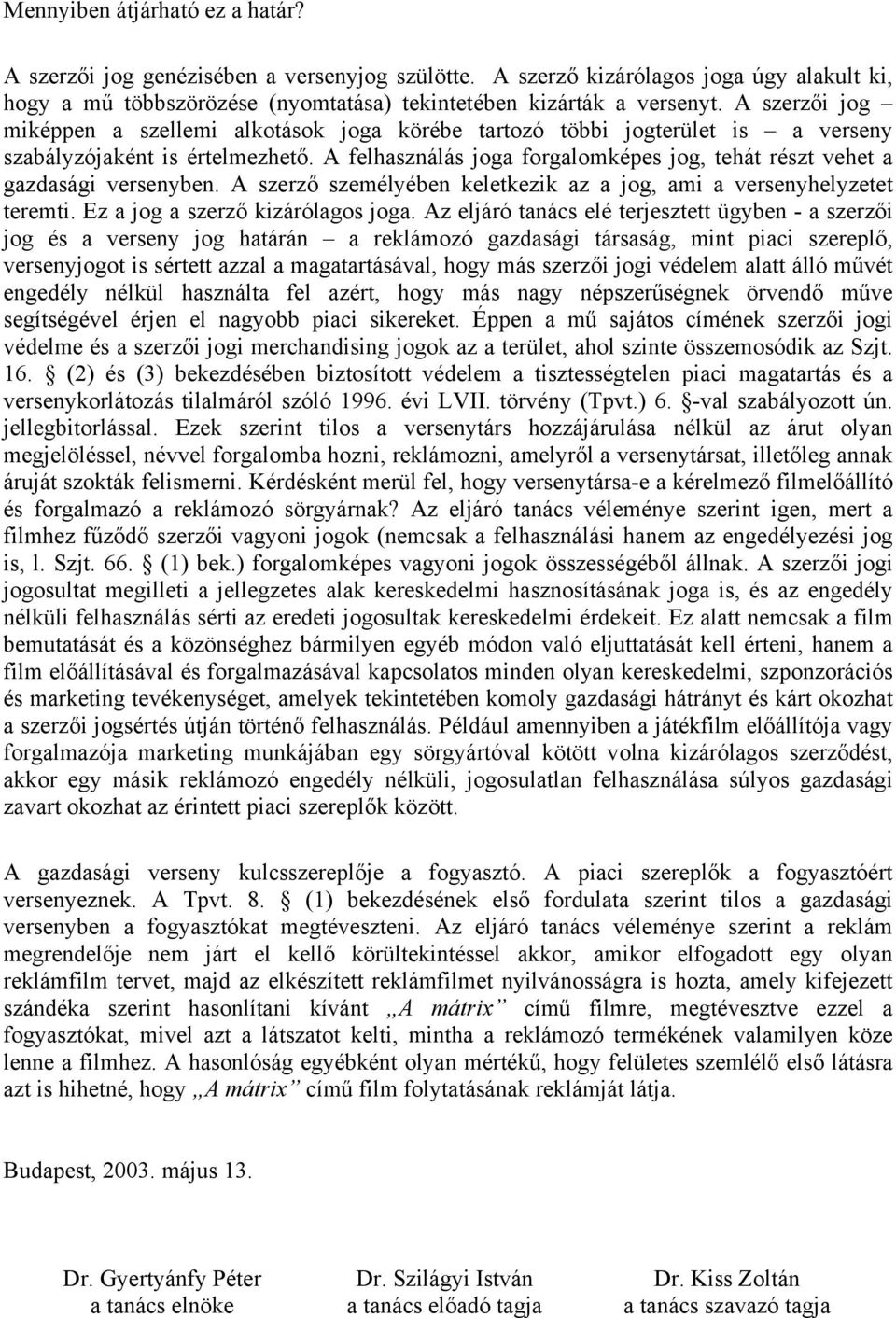 A felhasználás joga forgalomképes jog, tehát részt vehet a gazdasági versenyben. A szerző személyében keletkezik az a jog, ami a versenyhelyzetet teremti. Ez a jog a szerző kizárólagos joga.