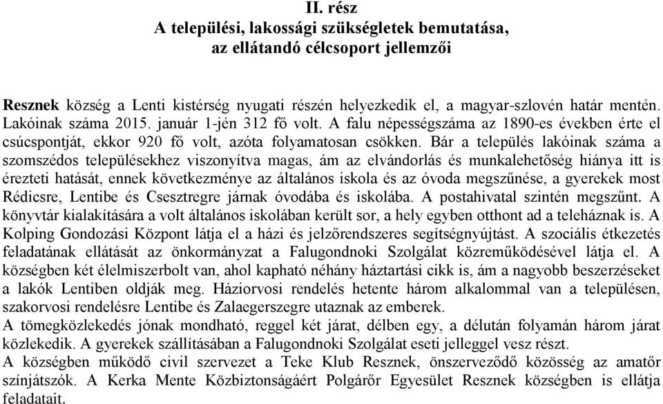 Bár a település lakóinak száma a szomszédos településekhez viszonyítva magas, ám az elvándorlás és munkalehetőség hiánya itt is érezteti hatását, ennek következménye az általános iskola és az óvoda