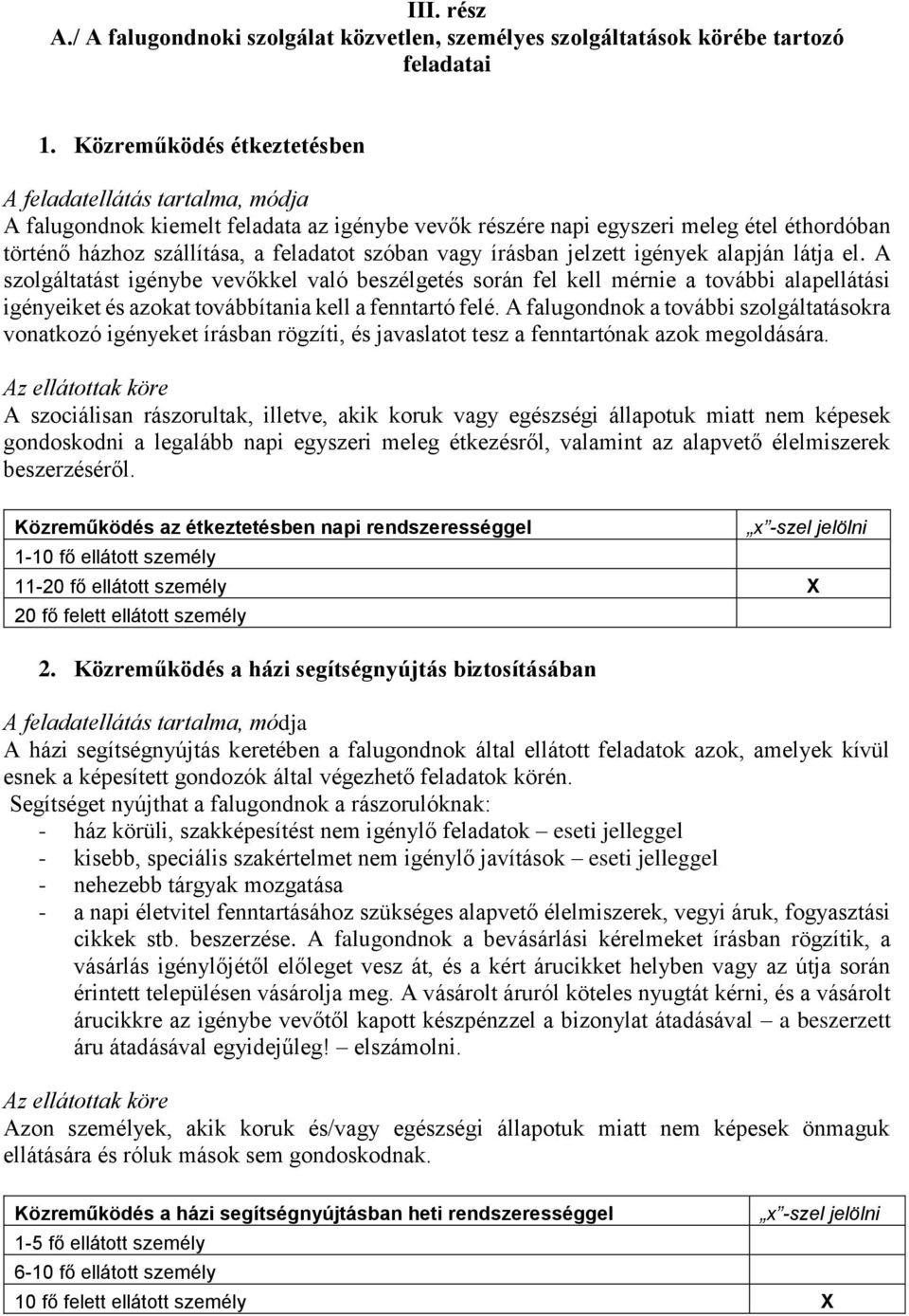 vagy írásban jelzett igények alapján látja el. A szolgáltatást igénybe vevőkkel való beszélgetés során fel kell mérnie a további alapellátási igényeiket és azokat továbbítania kell a fenntartó felé.