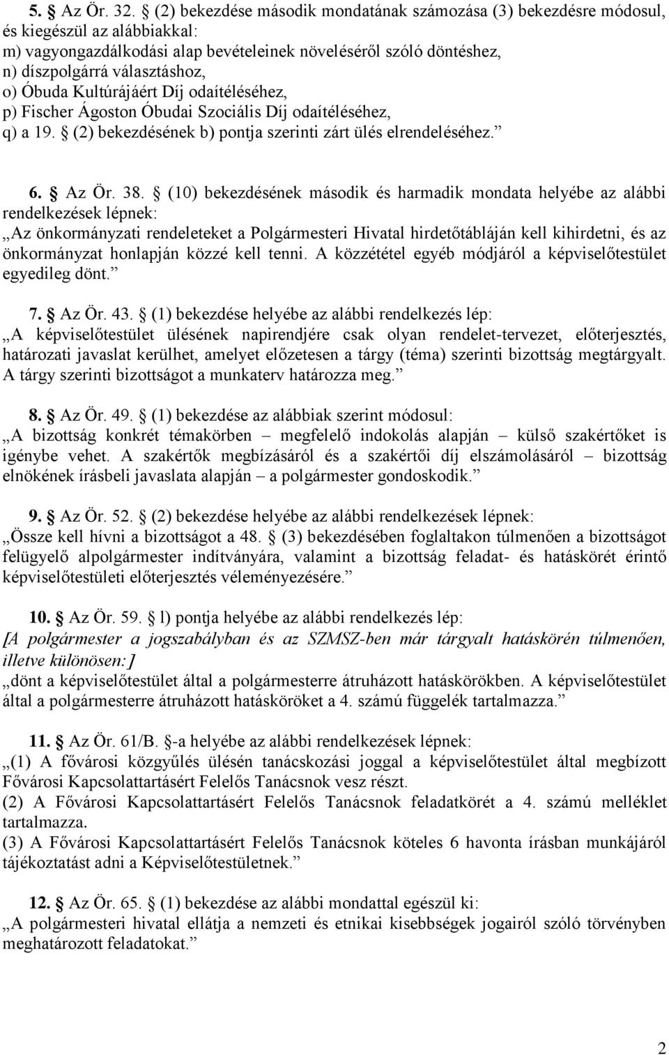 Óbuda Kultúrájáért Díj odaítéléséhez, p) Fischer Ágoston Óbudai Szociális Díj odaítéléséhez, q) a 19. (2) bekezdésének b) pontja szerinti zárt ülés elrendeléséhez. 6. Az Ör. 38.