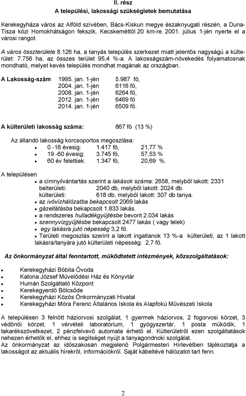 A lakosságszám-növekedés folyamatosnak mondható, melyet kevés település mondhat magának az országban. A Lakosság-szám 1995. jan. 1-jén 5.987 fő, 2004. jan. 1-jén 6116 fő, 2008. jan. 1-jén 6264 fő, 2012.