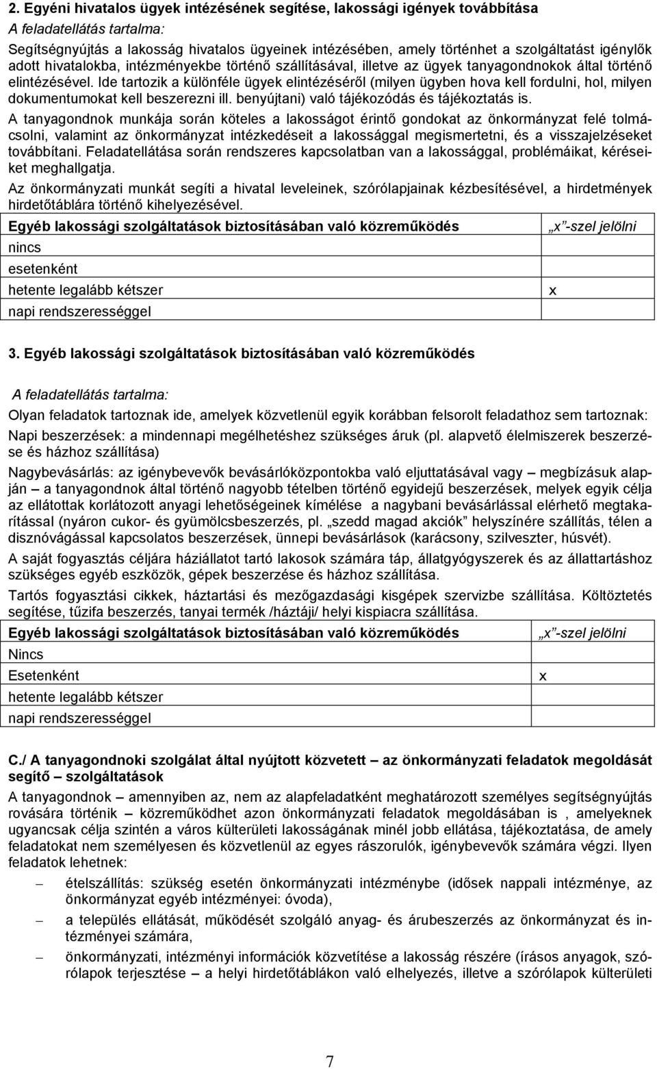 Ide tartozik a különféle ügyek elintézéséről (milyen ügyben hova kell fordulni, hol, milyen dokumentumokat kell beszerezni ill. benyújtani) való tájékozódás és tájékoztatás is.