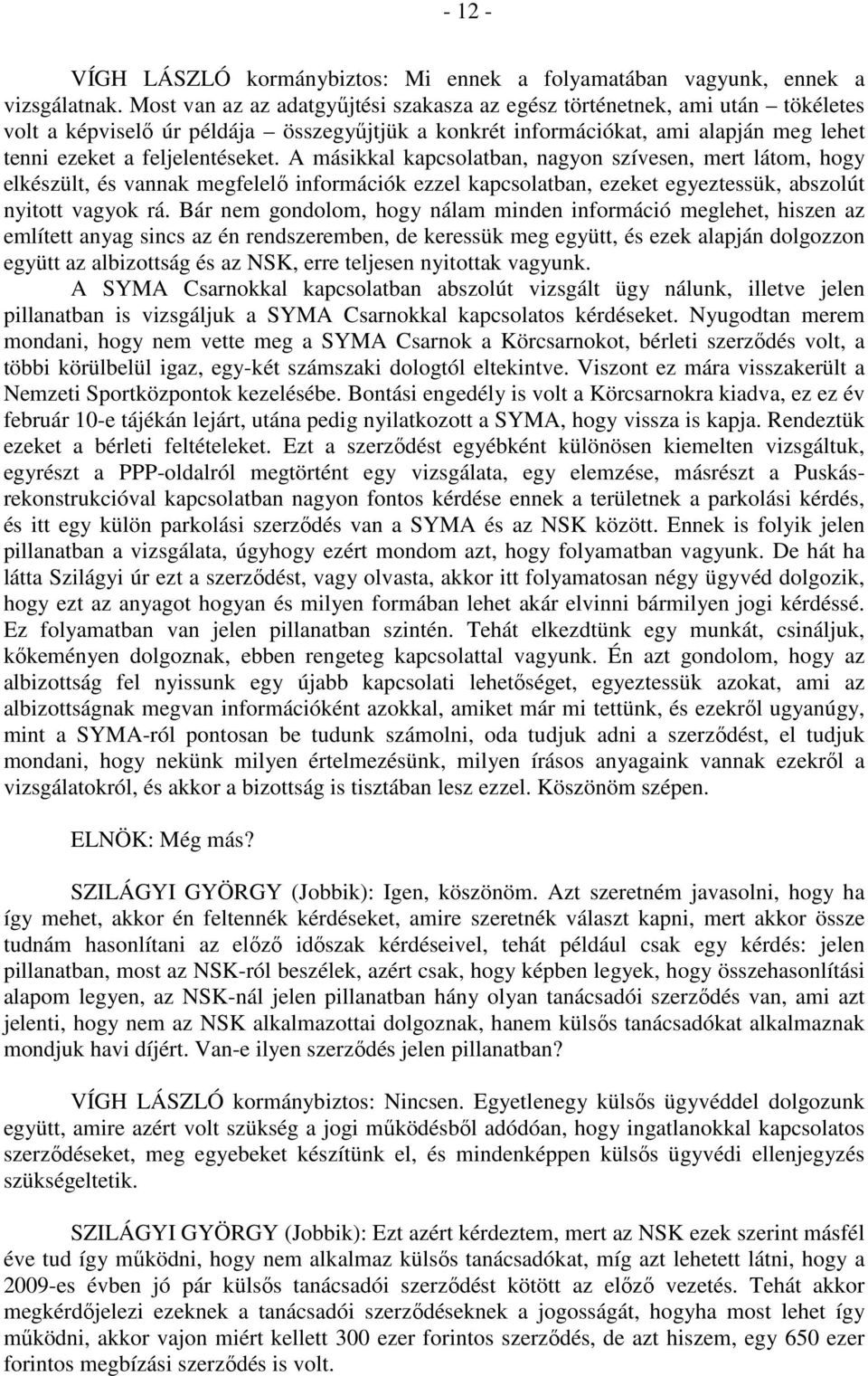 A másikkal kapcsolatban, nagyon szívesen, mert látom, hogy elkészült, és vannak megfelelő információk ezzel kapcsolatban, ezeket egyeztessük, abszolút nyitott vagyok rá.