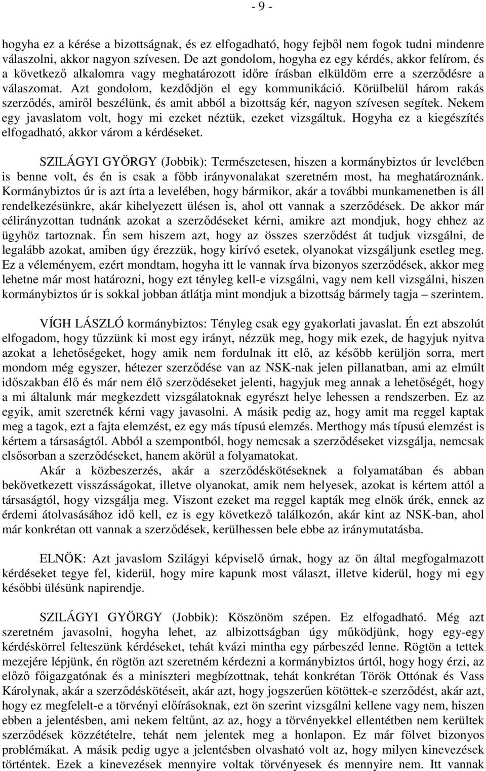 Körülbelül három rakás szerződés, amiről beszélünk, és amit abból a bizottság kér, nagyon szívesen segítek. Nekem egy javaslatom volt, hogy mi ezeket néztük, ezeket vizsgáltuk.