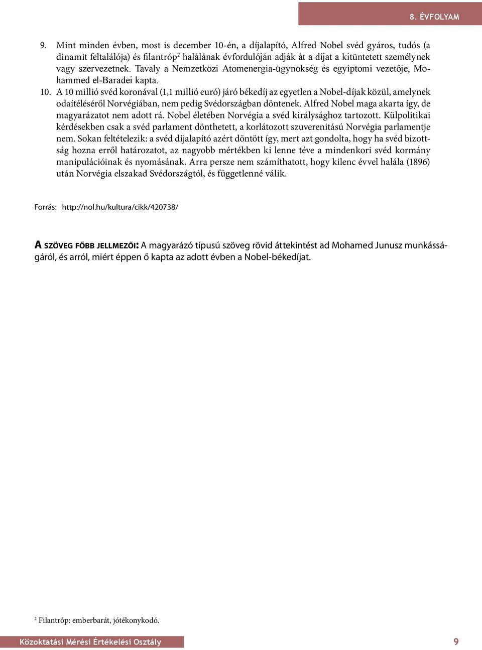 szervezetnek. Tavaly a Nemzetközi Atomenergia-ügynökség és egyiptomi vezetője, Mohammed el-baradei kapta. 1.