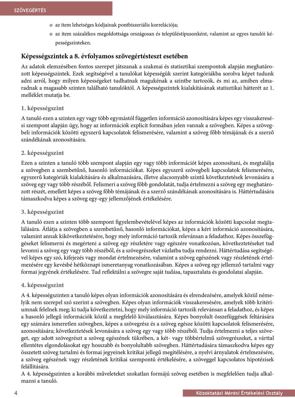 Ezek segítségével a tanulókat képességük szerint kategóriákba sorolva képet tudunk adni arról, hogy milyen képességeket tudhatnak magukénak a szintbe tartozók, és mi az, amiben elmaradnak a magasabb