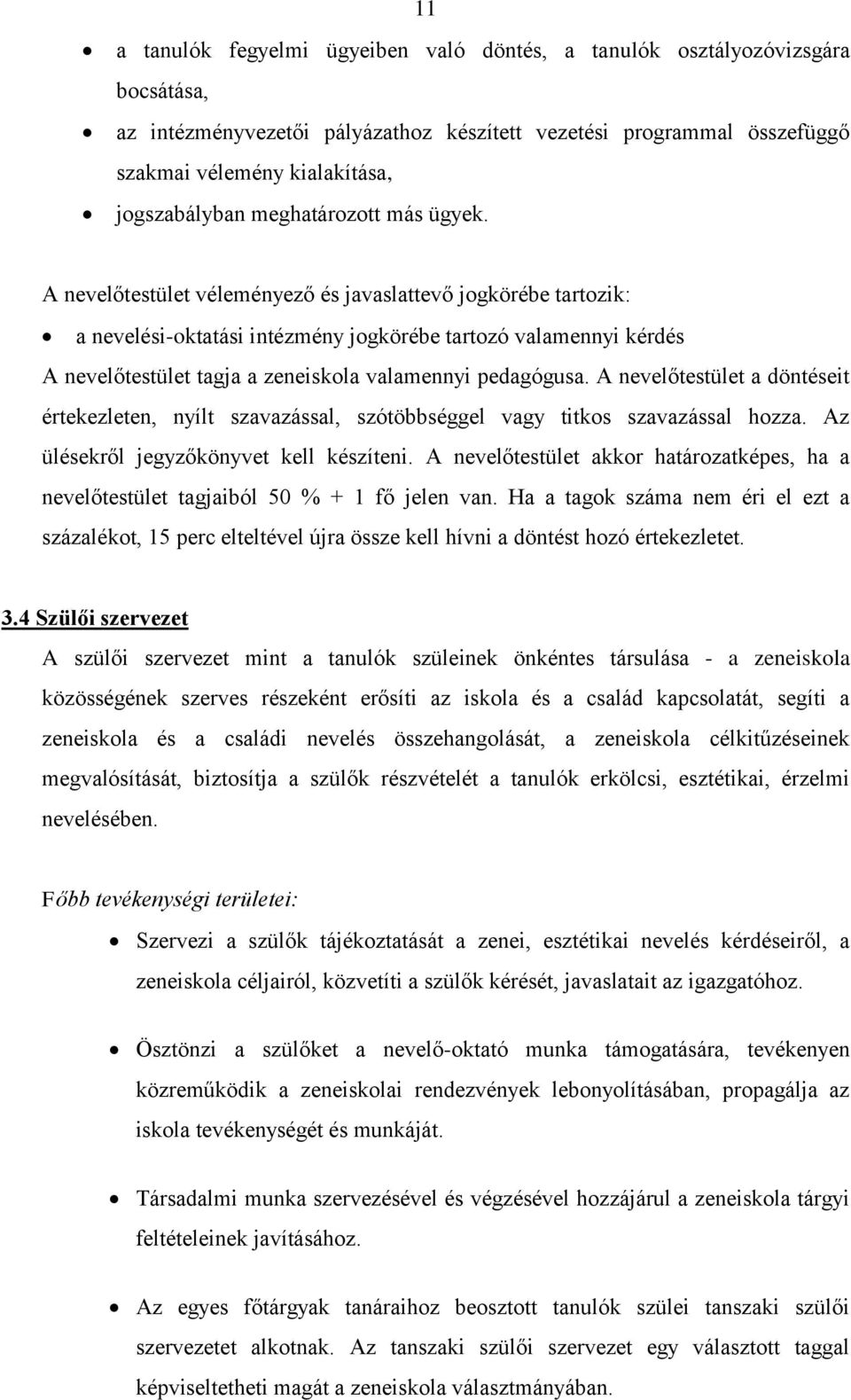 A nevelőtestület véleményező és javaslattevő jogkörébe tartozik: a nevelési-oktatási intézmény jogkörébe tartozó valamennyi kérdés A nevelőtestület tagja a zeneiskola valamennyi pedagógusa.