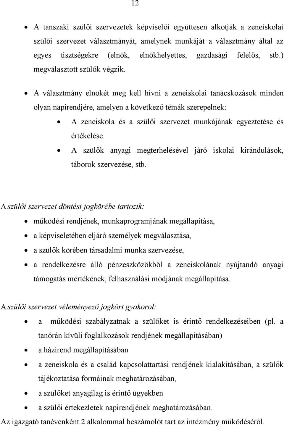 A választmány elnökét meg kell hívni a zeneiskolai tanácskozások minden olyan napirendjére, amelyen a következő témák szerepelnek: A zeneiskola és a szülői szervezet munkájának egyeztetése és