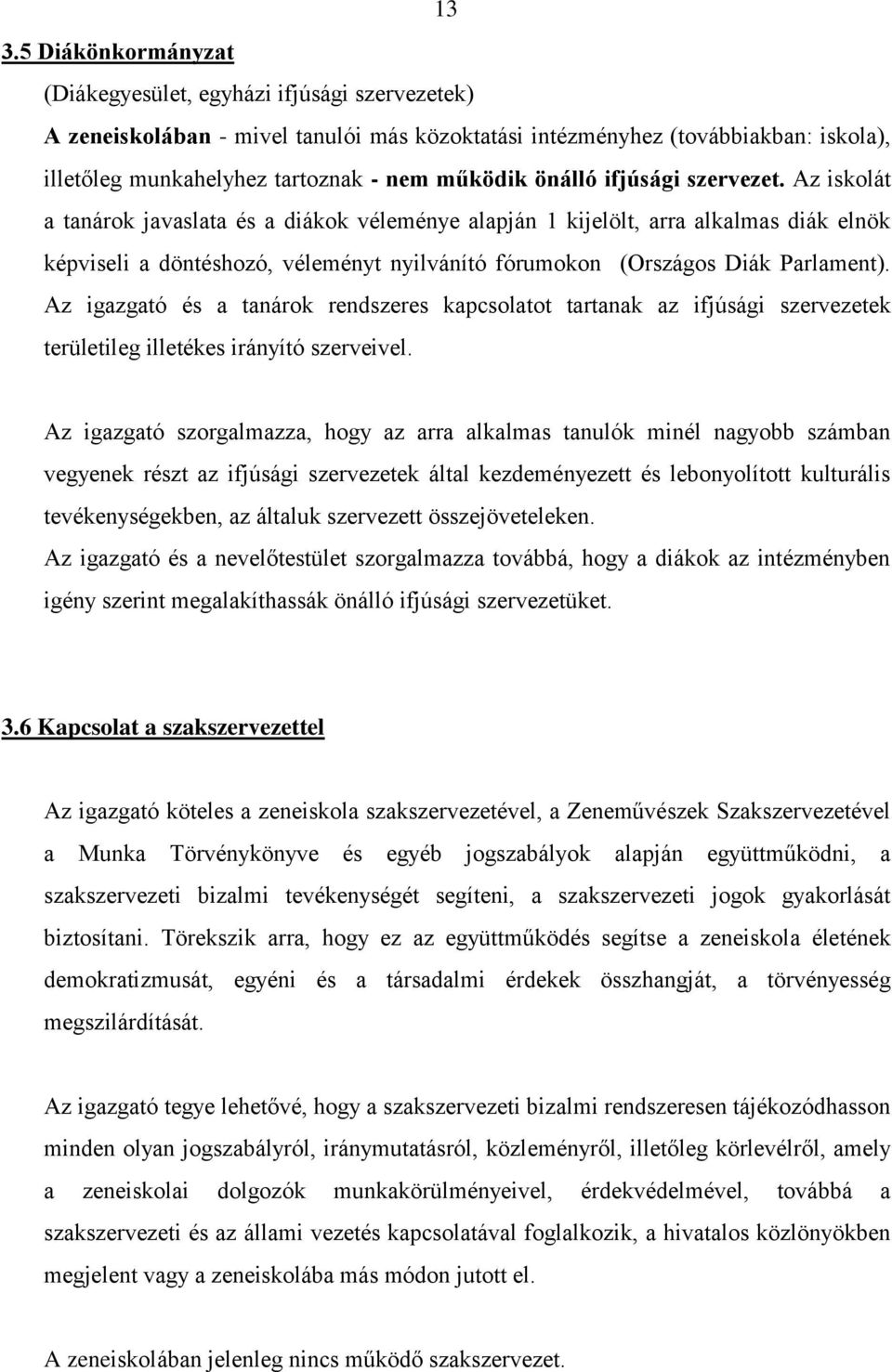 Az iskolát a tanárok javaslata és a diákok véleménye alapján 1 kijelölt, arra alkalmas diák elnök képviseli a döntéshozó, véleményt nyilvánító fórumokon (Országos Diák Parlament).