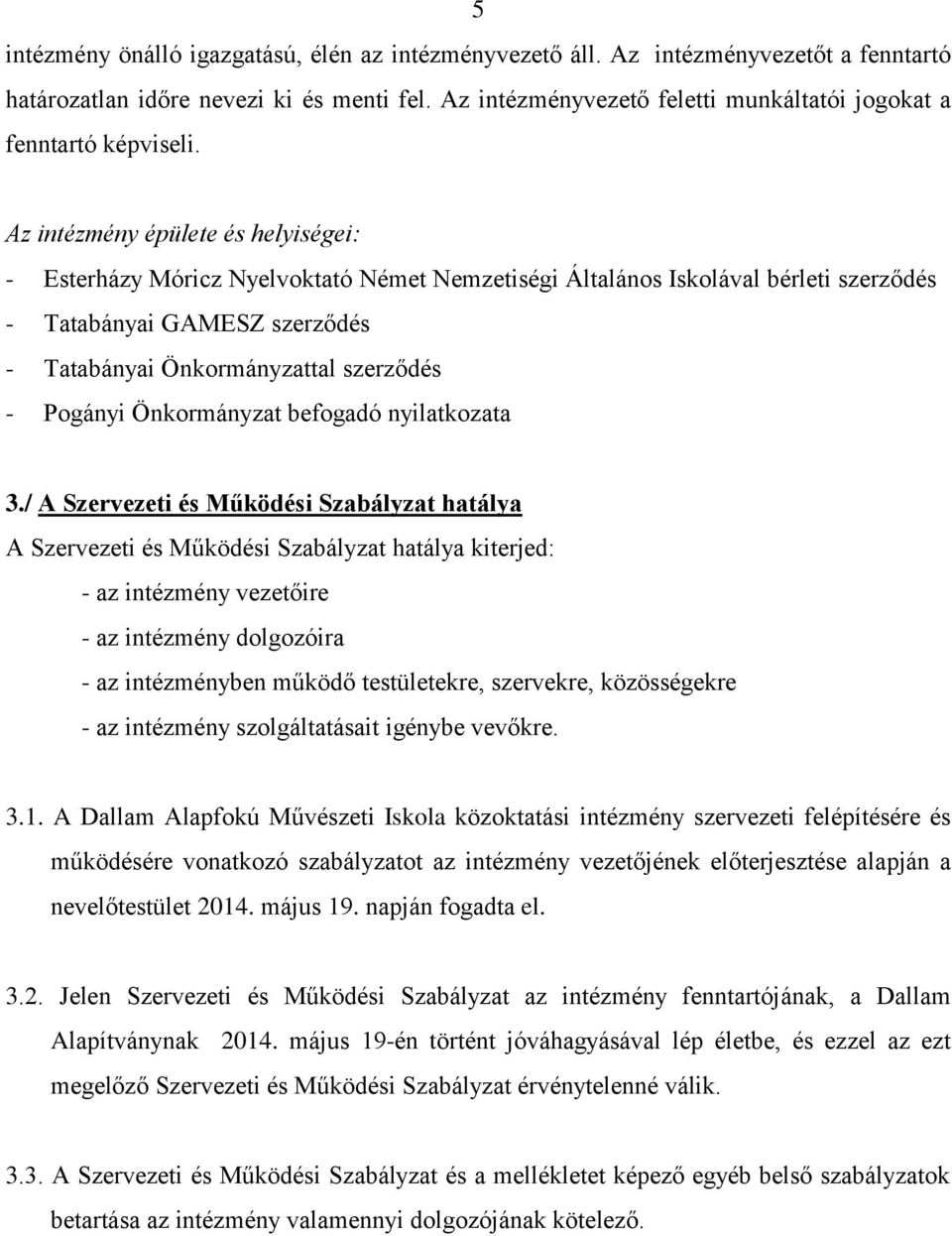 Az intézmény épülete és helyiségei: - Esterházy Móricz Nyelvoktató Német Nemzetiségi Általános Iskolával bérleti szerződés - Tatabányai GAMESZ szerződés - Tatabányai Önkormányzattal szerződés -