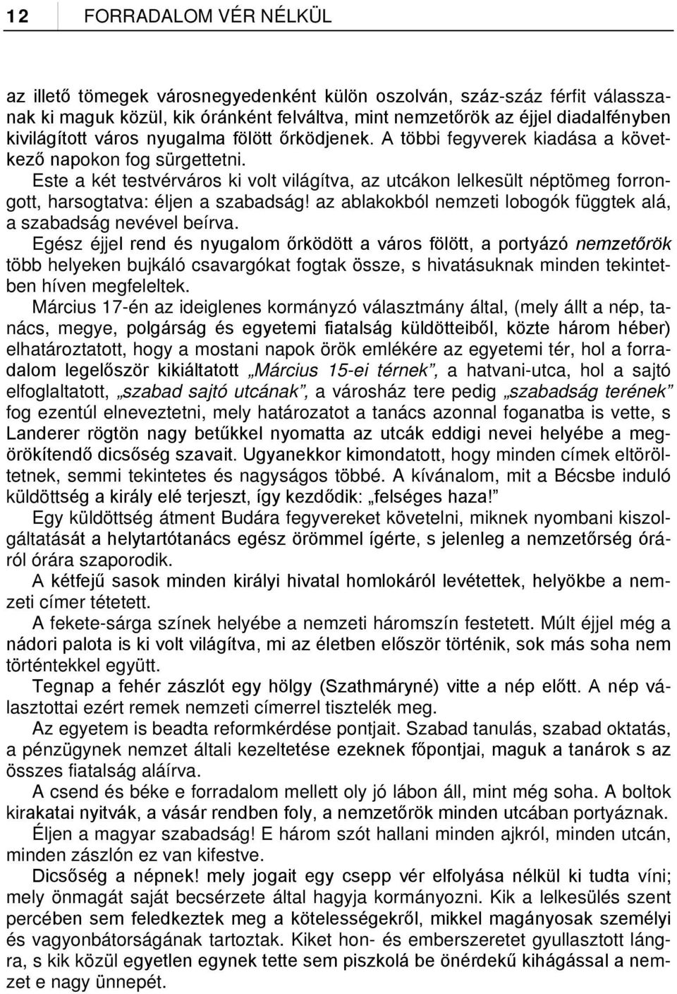 Este a két testvérváros ki volt világítva, az utcákon lelkesült néptömeg forrongott, harsogtatva: éljen a szabadság! az ablakokból nemzeti lobogók függtek alá, a szabadság nevével beírva.