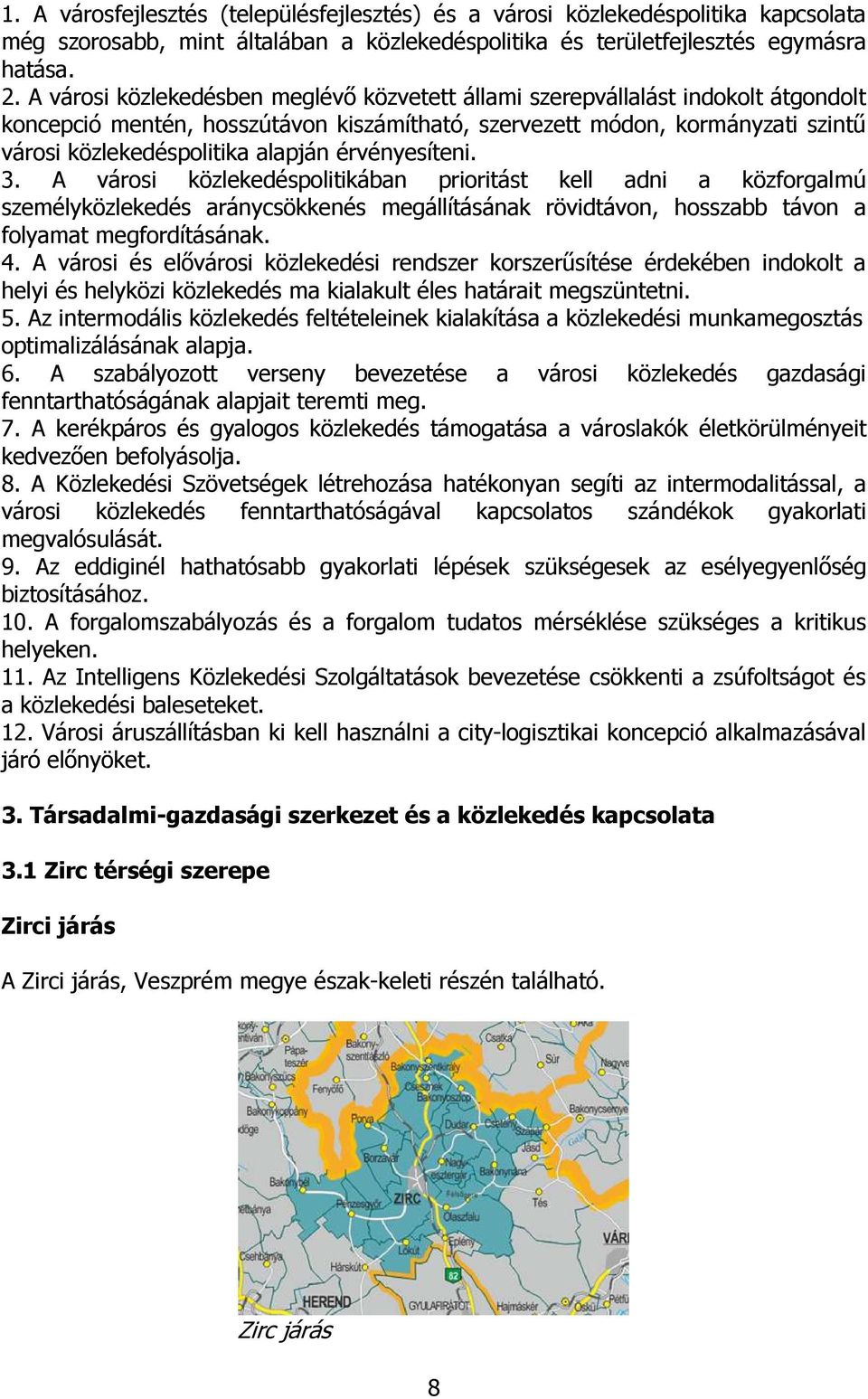 érvényesíteni. 3. A városi közlekedéspolitikában prioritást kell adni a közforgalmú személyközlekedés aránycsökkenés megállításának rövidtávon, hosszabb távon a folyamat megfordításának. 4.