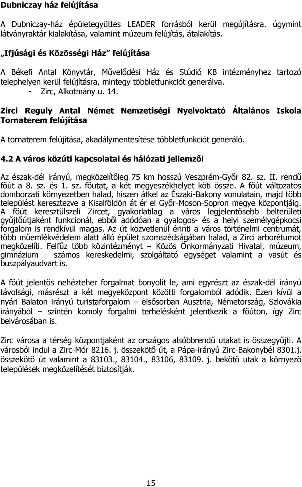 14. Zirci Reguly Antal Német Nemzetiségi Nyelvoktató Általános Iskola Tornaterem felújítása A tornaterem felújítása, akadálymentesítése többletfunkciót generáló. 4.