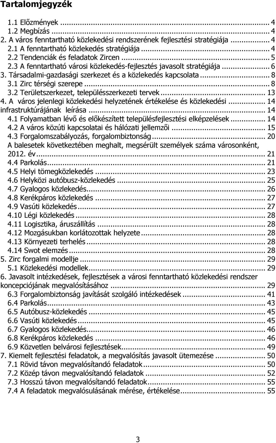 .. 13 4. A város jelenlegi közlekedési helyzetének értékelése és közlekedési... 14 infrastruktúrájának leírása... 14 4.1 Folyamatban lévı és elıkészített településfejlesztési elképzelések... 14 4.2 A város közúti kapcsolatai és hálózati jellemzıi.