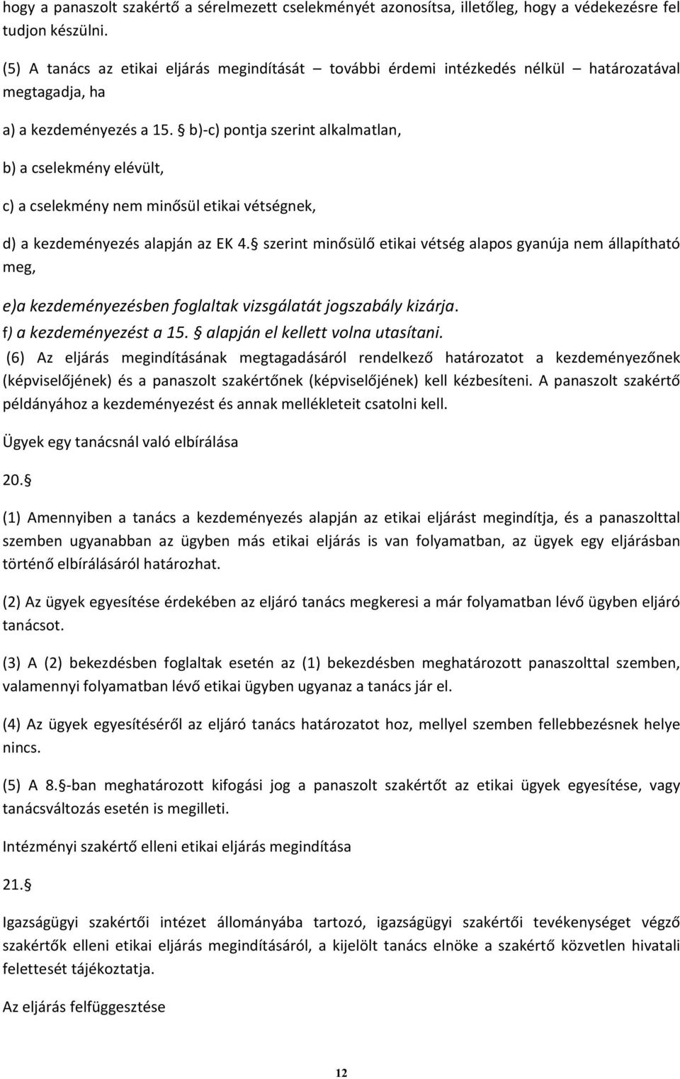 b)-c) pontja szerint alkalmatlan, b) a cselekmény elévült, c) a cselekmény nem minősül etikai vétségnek, d) a kezdeményezés alapján az EK 4.