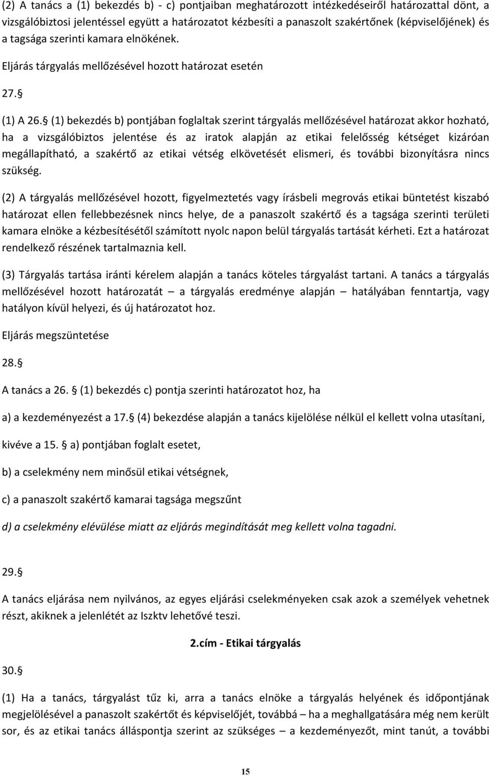 (1) bekezdés b) pontjában foglaltak szerint tárgyalás mellőzésével határozat akkor hozható, ha a vizsgálóbiztos jelentése és az iratok alapján az etikai felelősség kétséget kizáróan megállapítható, a