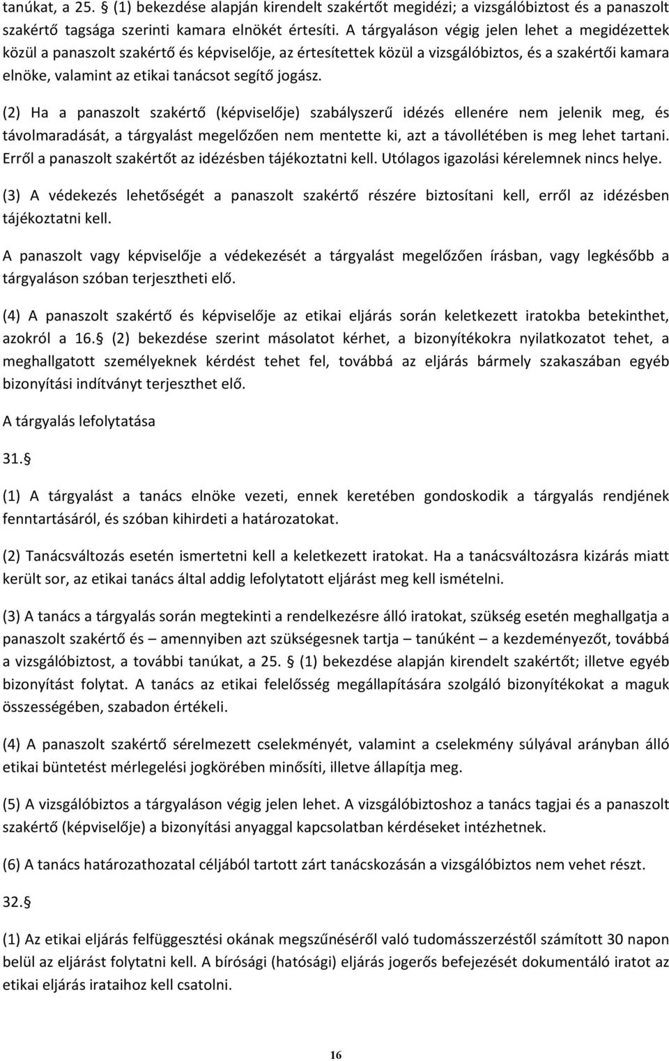 jogász. (2) Ha a panaszolt szakértő (képviselője) szabályszerű idézés ellenére nem jelenik meg, és távolmaradását, a tárgyalást megelőzően nem mentette ki, azt a távollétében is meg lehet tartani.