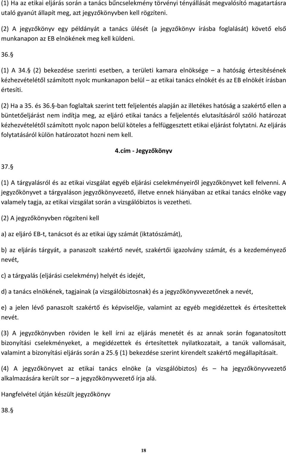 (2) bekezdése szerinti esetben, a területi kamara elnöksége a hatóság értesítésének kézhezvételétől számított nyolc munkanapon belül az etikai tanács elnökét és az EB elnökét írásban értesíti.