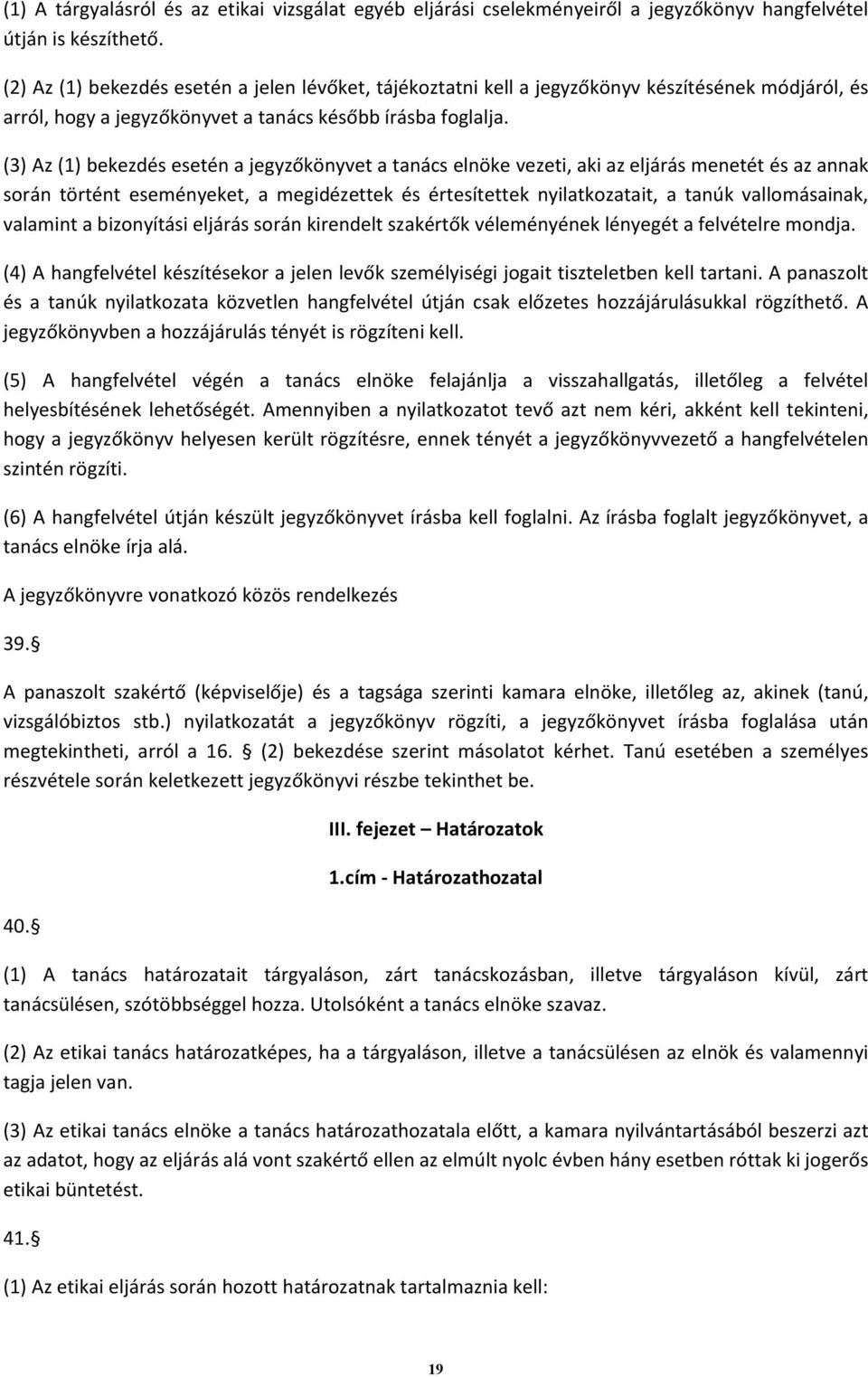 (3) Az (1) bekezdés esetén a jegyzőkönyvet a tanács elnöke vezeti, aki az eljárás menetét és az annak során történt eseményeket, a megidézettek és értesítettek nyilatkozatait, a tanúk vallomásainak,