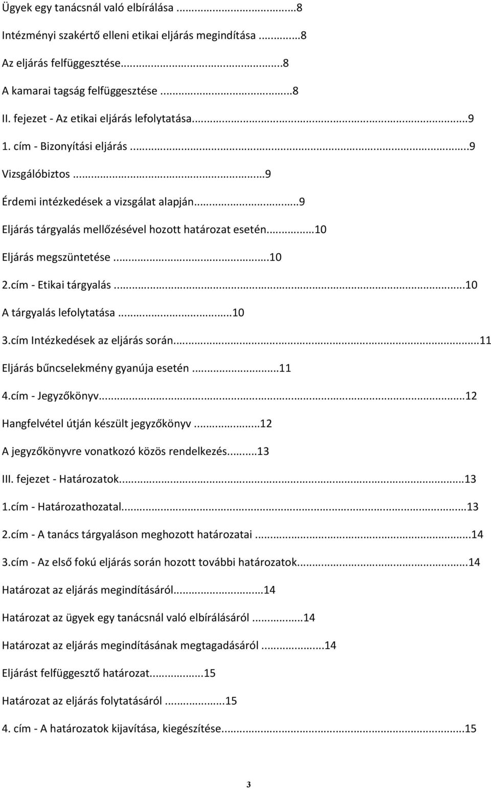 ..10 Eljárás megszüntetése...10 2.cím - Etikai tárgyalás...10 A tárgyalás lefolytatása...10 3.cím Intézkedések az eljárás során...11 Eljárás bűncselekmény gyanúja esetén...11 4.cím - Jegyzőkönyv.