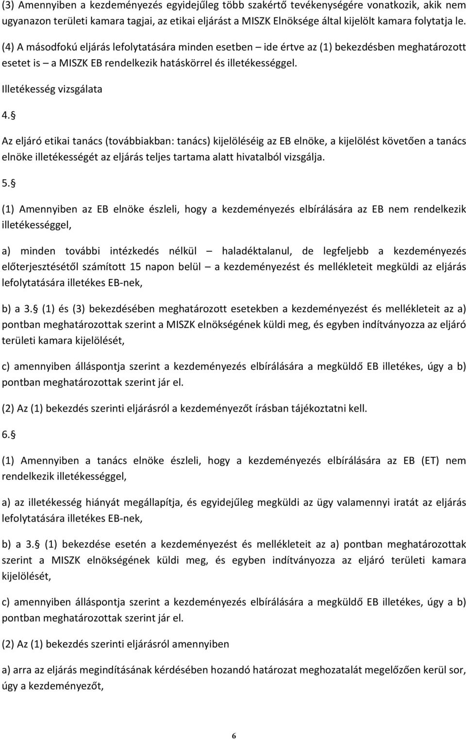 Az eljáró etikai tanács (továbbiakban: tanács) kijelöléséig az EB elnöke, a kijelölést követően a tanács elnöke illetékességét az eljárás teljes tartama alatt hivatalból vizsgálja. 5.