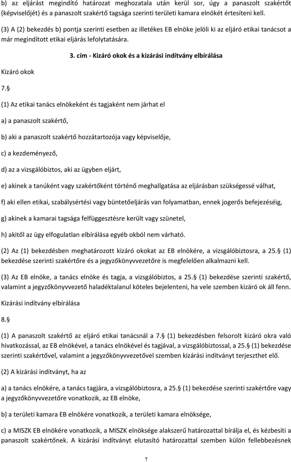 cím - Kizáró okok és a kizárási indítvány elbírálása (1) Az etikai tanács elnökeként és tagjaként nem járhat el a) a panaszolt szakértő, b) aki a panaszolt szakértő hozzátartozója vagy képviselője,