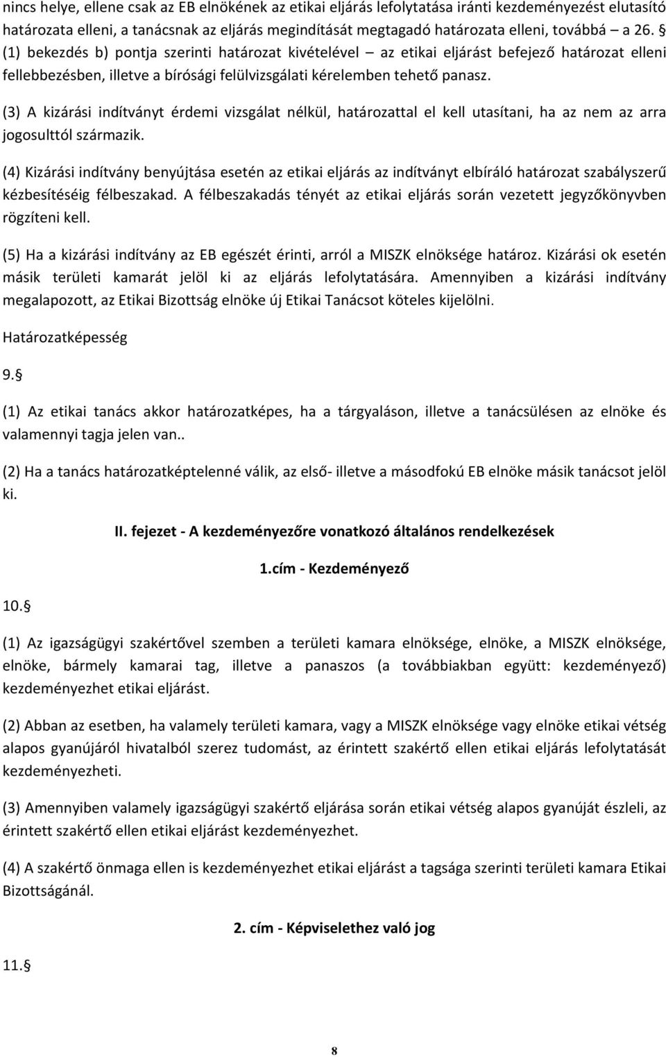 (3) A kizárási indítványt érdemi vizsgálat nélkül, határozattal el kell utasítani, ha az nem az arra jogosulttól származik.